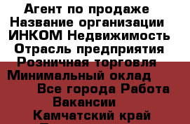 Агент по продаже › Название организации ­ ИНКОМ-Недвижимость › Отрасль предприятия ­ Розничная торговля › Минимальный оклад ­ 60 000 - Все города Работа » Вакансии   . Камчатский край,Петропавловск-Камчатский г.